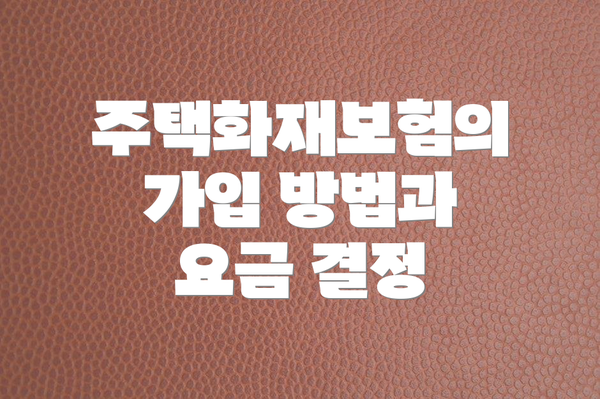주택화재보험의 가입 방법과 요금 결정