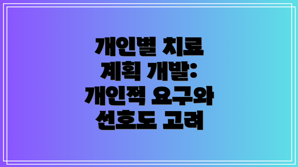 개인별 치료 계획 개발: 개인적 요구와 선호도 고려