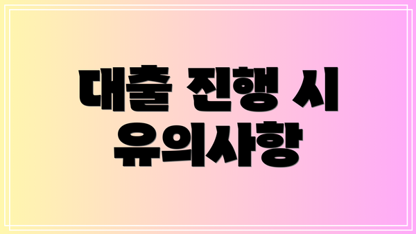 대출 진행 시 유의사항