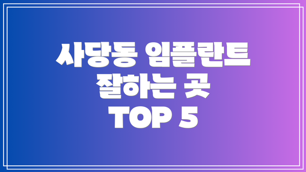 사당동 임플란트 잘하는 곳 TOP 5