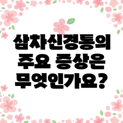 삼차신경통의 주요 증상은 무엇인가요?