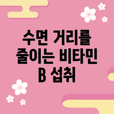 수면 거리를 줄이는 비타민 B 섭취