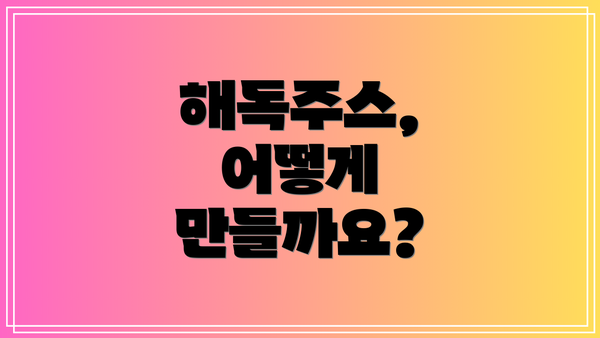 해독주스, 어떻게 만들까요?