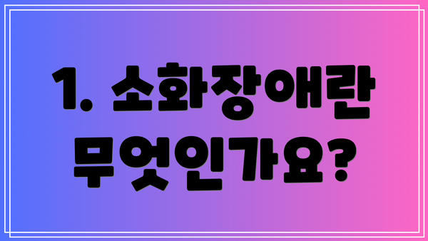 1. 소화장애란 무엇인가요?