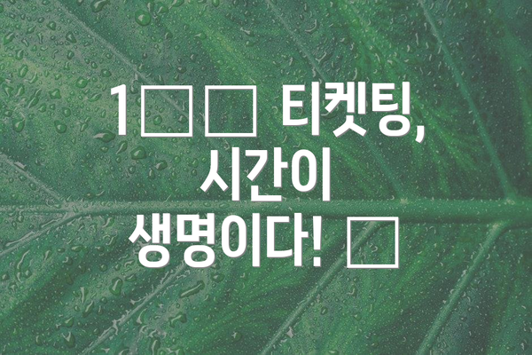 1️⃣ 티켓팅, 시간이 생명이다! ⏰