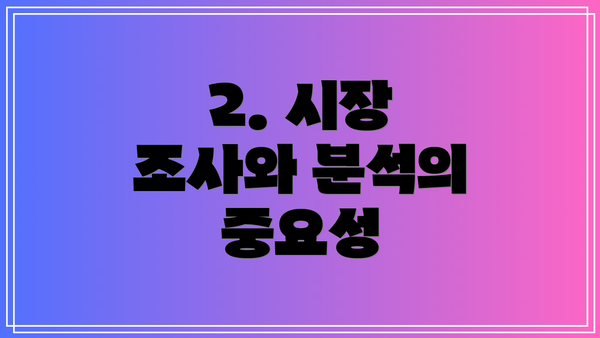 2. 시장 조사와 분석의 중요성