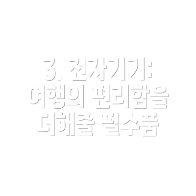 3. 전자기기: 여행의 편리함을 더해줄 필수품