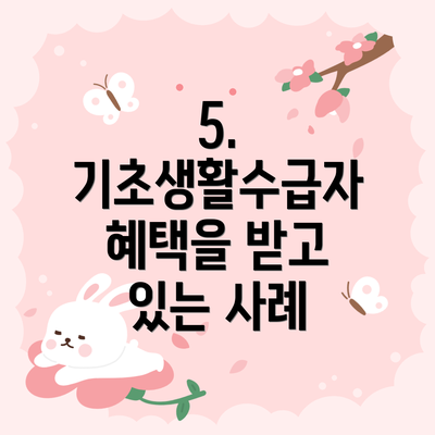 5. 기초생활수급자 혜택을 받고 있는 사례