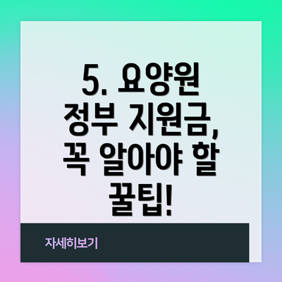 5. 요양원 정부 지원금, 꼭 알아야 할 꿀팁!