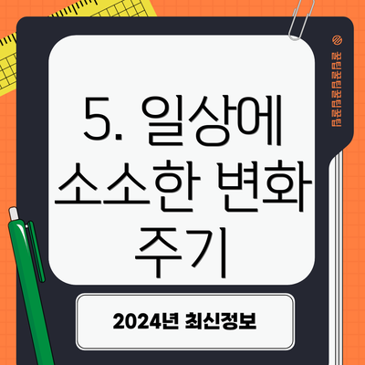 5. 일상에 소소한 변화 주기