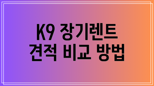 K9 장기렌트 견적 비교 방법