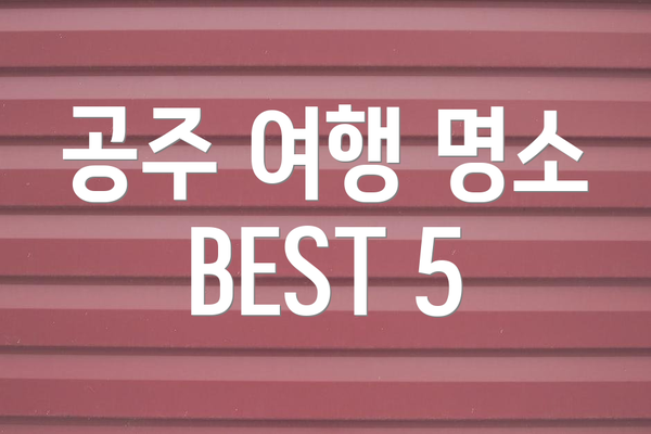 공주 여행 명소 BEST 5
