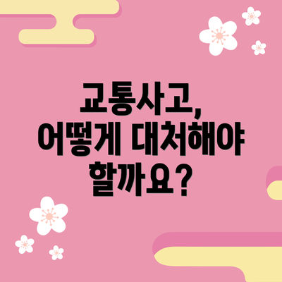 교통사고, 어떻게 대처해야 할까요?