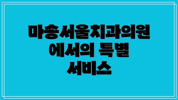 마송서울치과의원에서의 특별 서비스