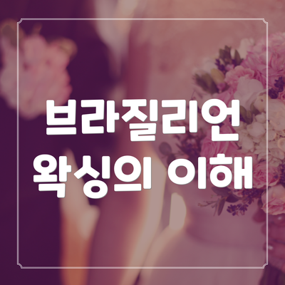 브라질리언 왁싱의 이해