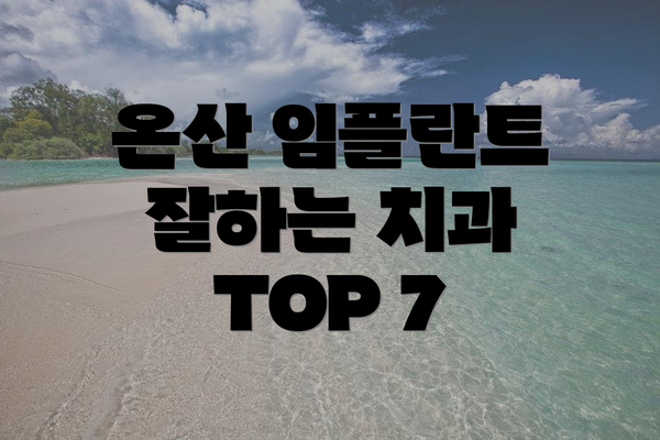 온산 임플란트 잘하는 치과 TOP 7