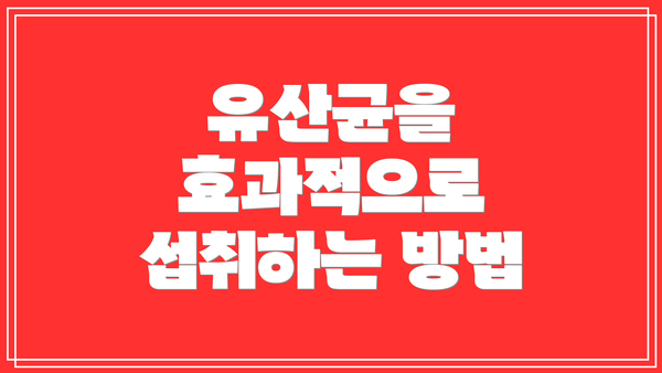 유산균을 효과적으로 섭취하는 방법