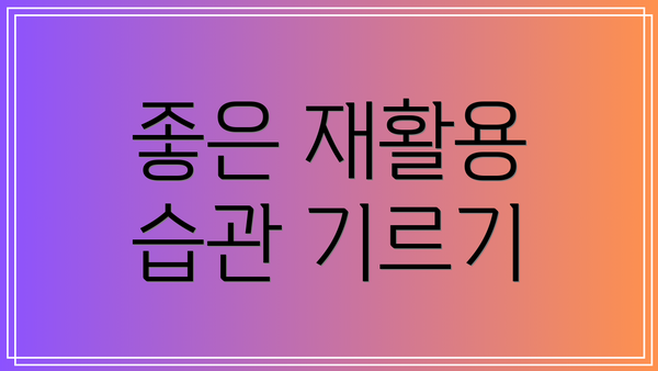 좋은 재활용 습관 기르기