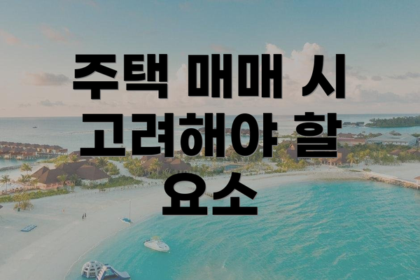 주택 매매 시 고려해야 할 요소