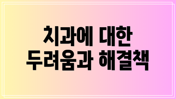 치과에 대한 두려움과 해결책