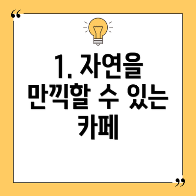 1. 자연을 만끽할 수 있는 카페