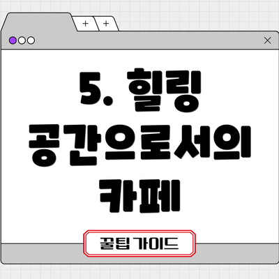 5. 힐링 공간으로서의 카페