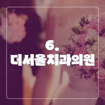6. 더서울치과의원